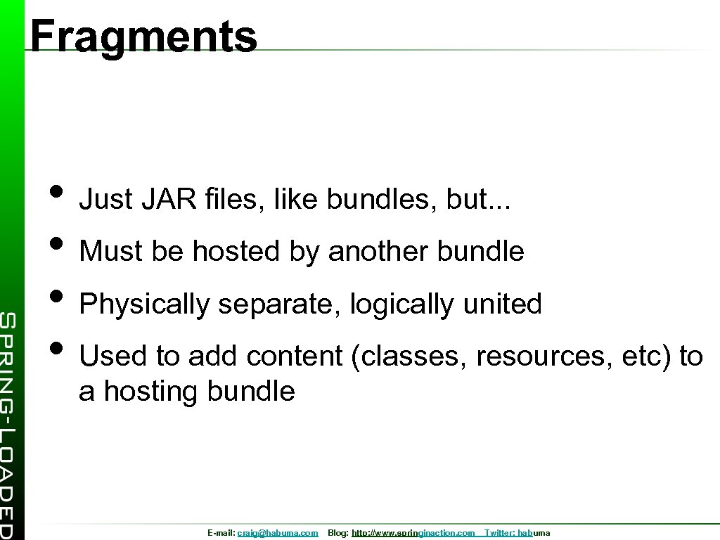 Fragments • Just JAR files, like bundles, but. . . • Must be hosted