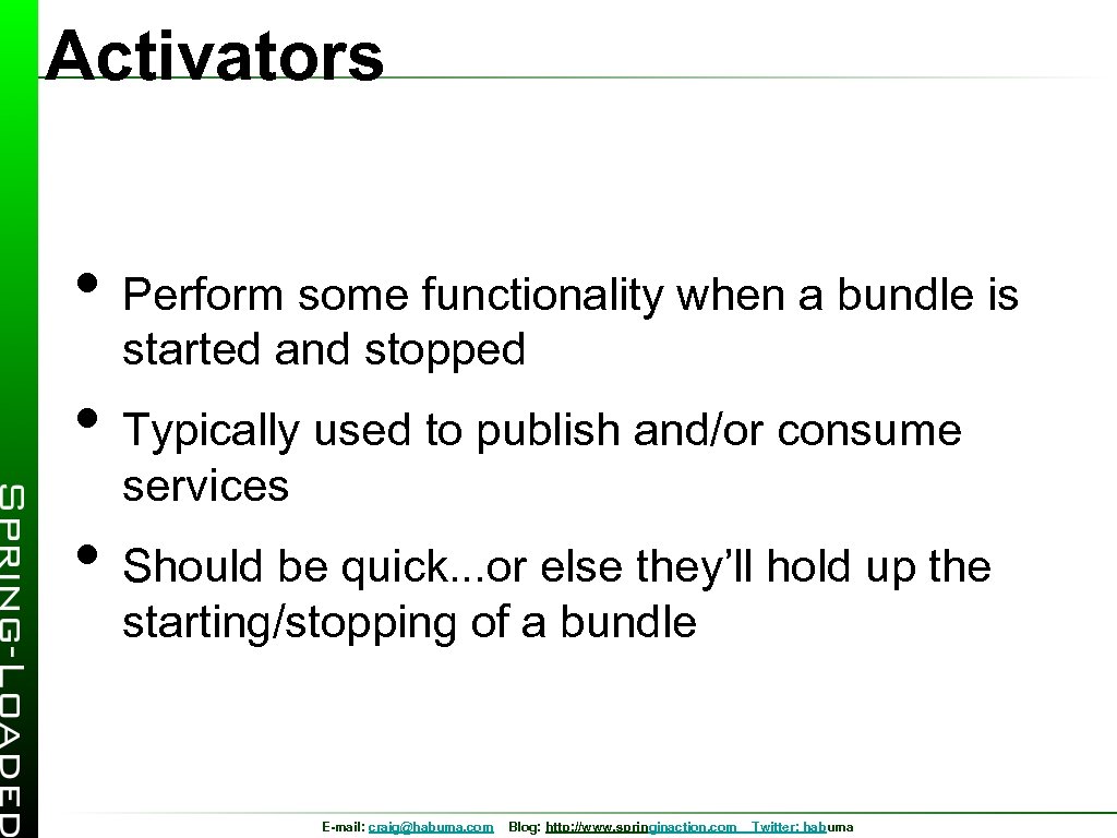Activators • Perform some functionality when a bundle is started and stopped • Typically