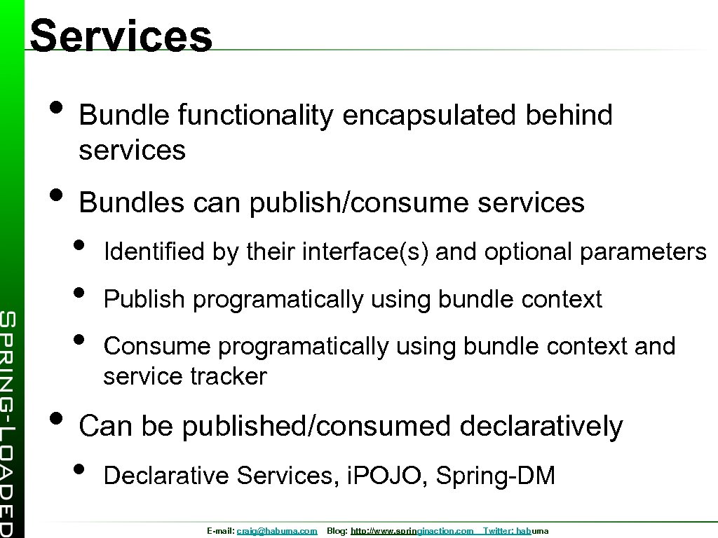 Services • Bundle functionality encapsulated behind services • Bundles can publish/consume services • •