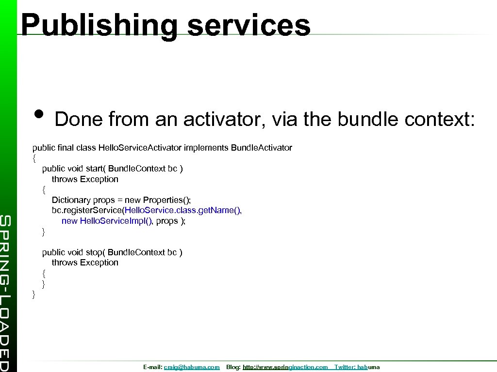 Publishing services • Done from an activator, via the bundle context: public final class