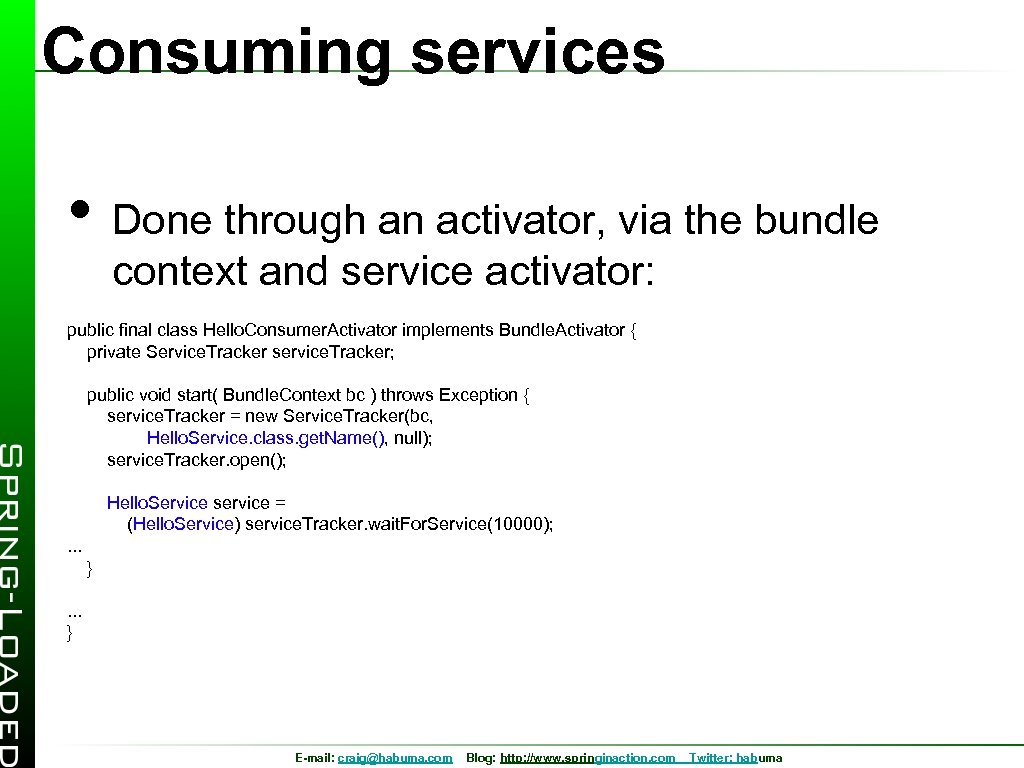 Consuming services • Done through an activator, via the bundle context and service activator: