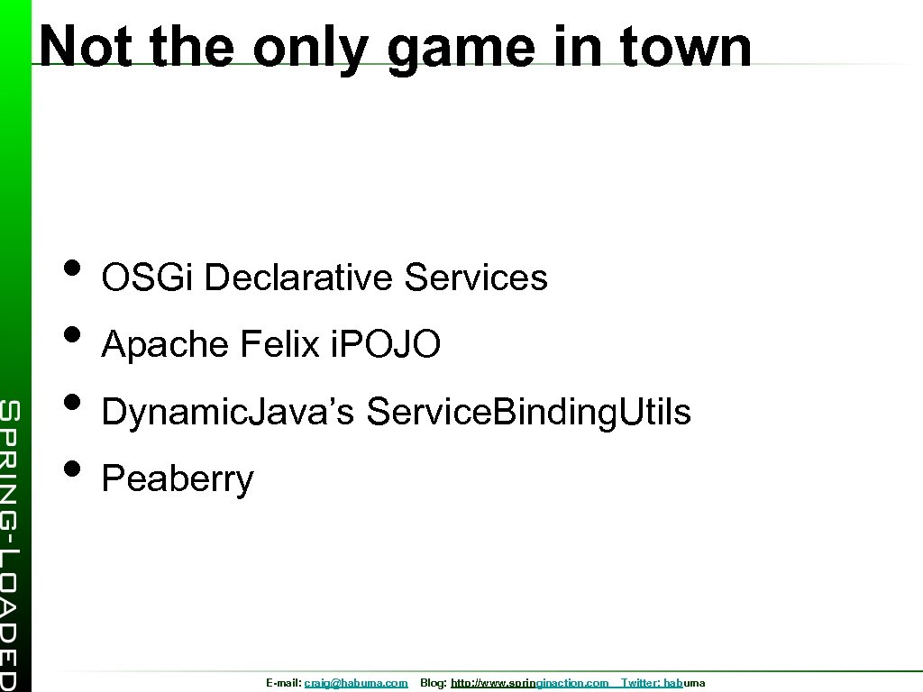 Not the only game in town • OSGi Declarative Services • Apache Felix i.