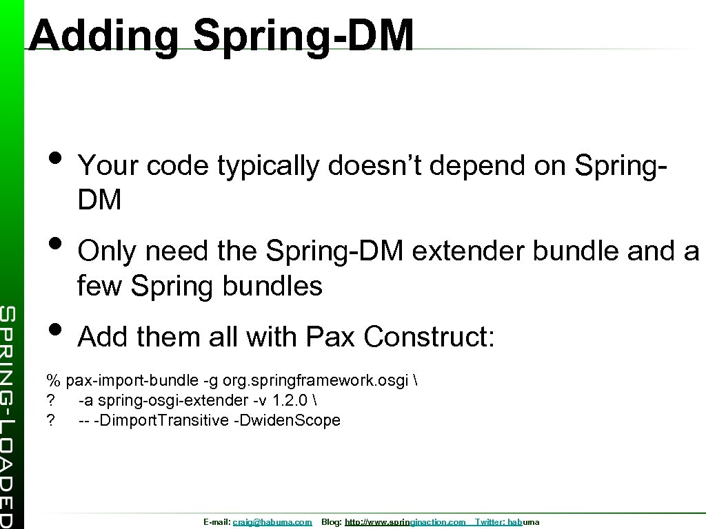 Adding Spring-DM • Your code typically doesn’t depend on Spring. DM • Only need