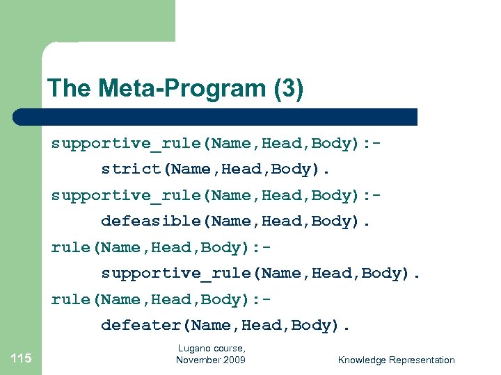 The Meta-Program (3) supportive_rule(Name, Head, Body): strict(Name, Head, Body). supportive_rule(Name, Head, Body): defeasible(Name, Head,