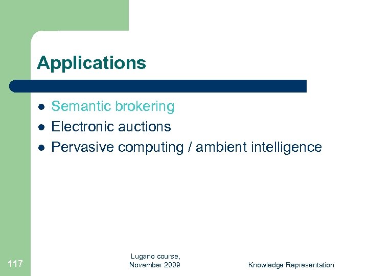 Applications l l l 117 Semantic brokering Electronic auctions Pervasive computing / ambient intelligence