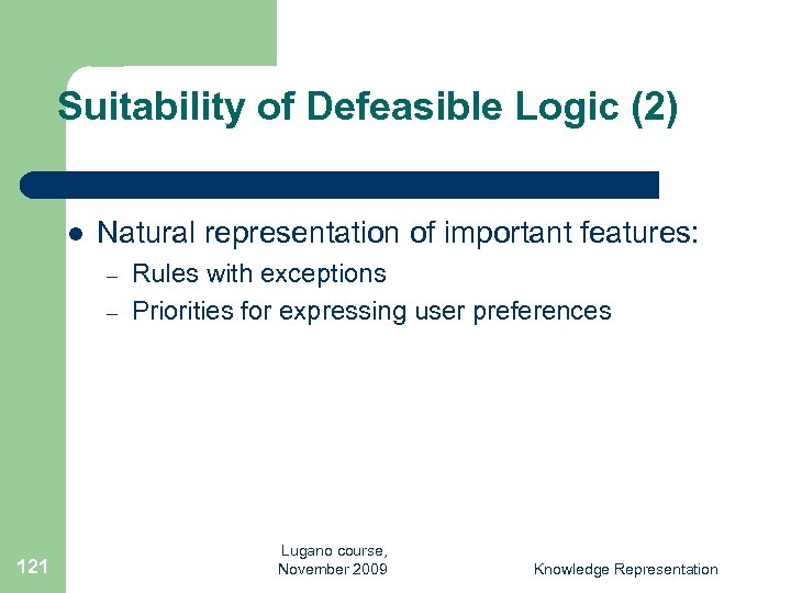 Suitability of Defeasible Logic (2) l Natural representation of important features: – – 121