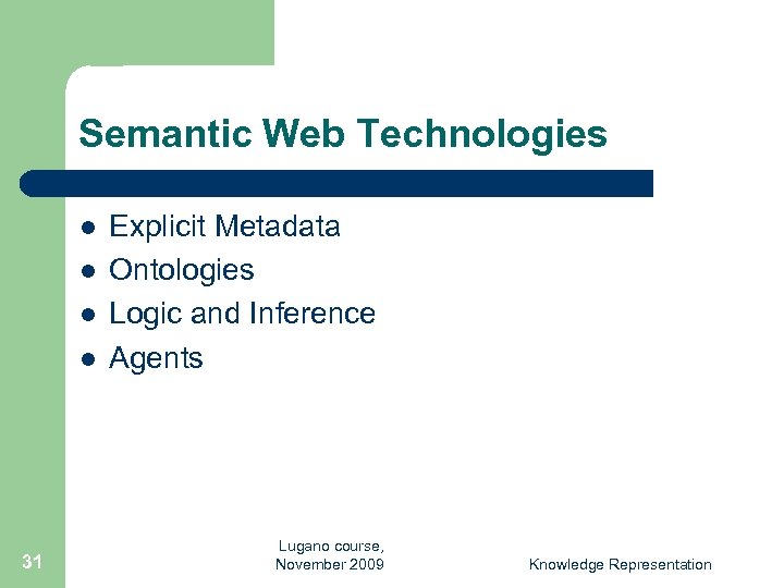 Semantic Web Technologies l l 31 Explicit Metadata Ontologies Logic and Inference Agents Lugano