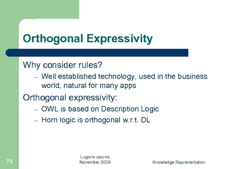 Orthogonal Expressivity Why consider rules? – Well established technology, used in the business world,