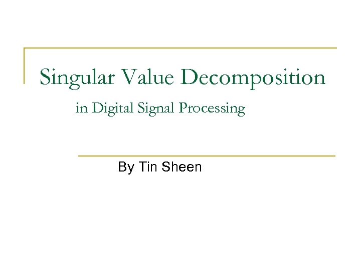 Singular Value Decomposition in Digital Signal Processing By Tin Sheen 