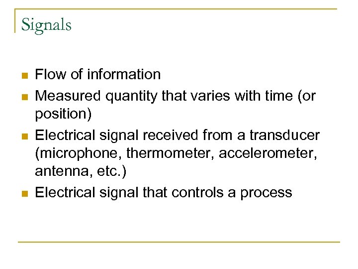 Signals n n Flow of information Measured quantity that varies with time (or position)