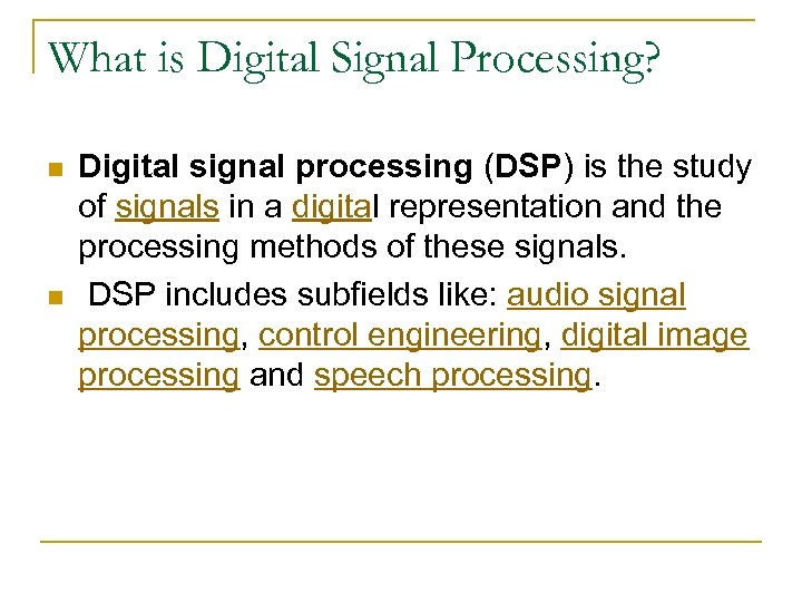 What is Digital Signal Processing? n n Digital signal processing (DSP) is the study