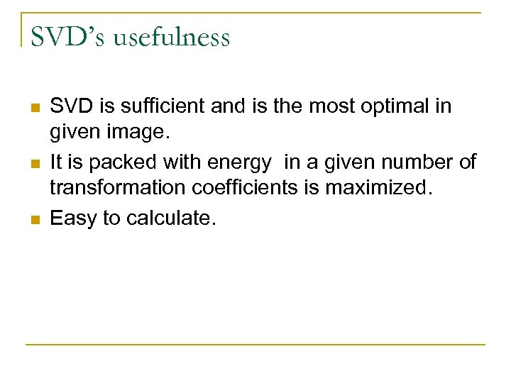 SVD’s usefulness n n n SVD is sufficient and is the most optimal in