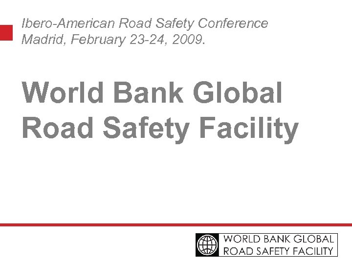 Ibero-American Road Safety Conference Madrid, February 23 -24, 2009. World Bank Global Road Safety