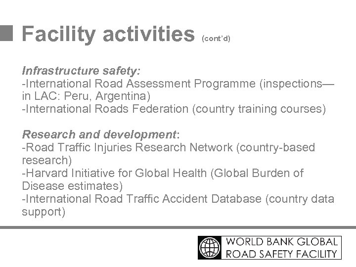 Facility activities (cont’d) Infrastructure safety: -International Road Assessment Programme (inspections— in LAC: Peru, Argentina)