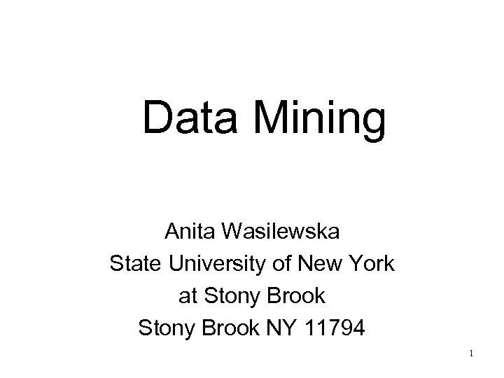 Data Mining Anita Wasilewska State University of New York at Stony Brook NY 11794