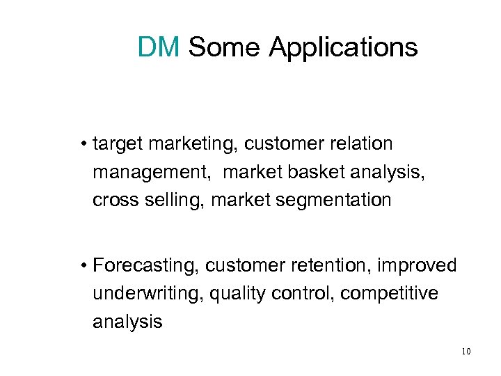 DM Some Applications • Market analysis and management • target marketing, customer relation management,