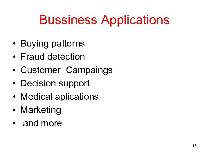 Bussiness Applications • • Buying patterns Fraud detection Customer Campaings Decision support Medical aplications