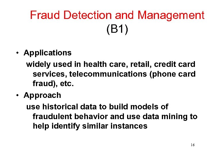 Fraud Detection and Management (B 1) • Applications widely used in health care, retail,