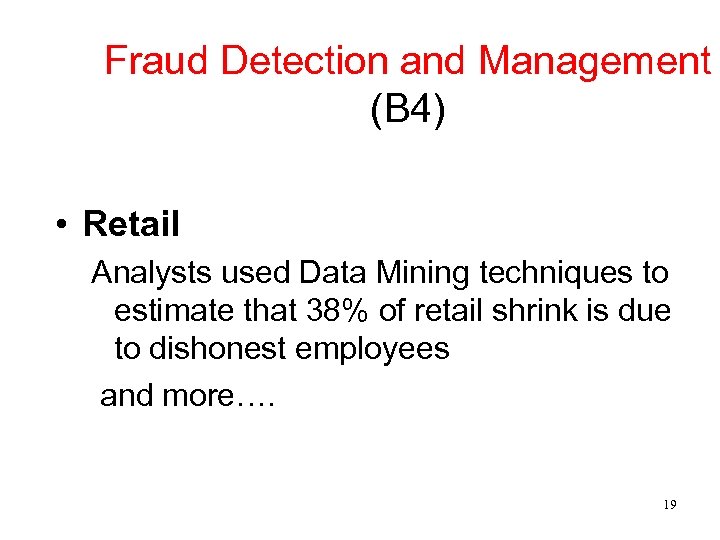 Fraud Detection and Management (B 4) • Retail Analysts used Data Mining techniques to