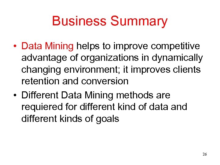 Business Summary • Data Mining helps to improve competitive advantage of organizations in dynamically