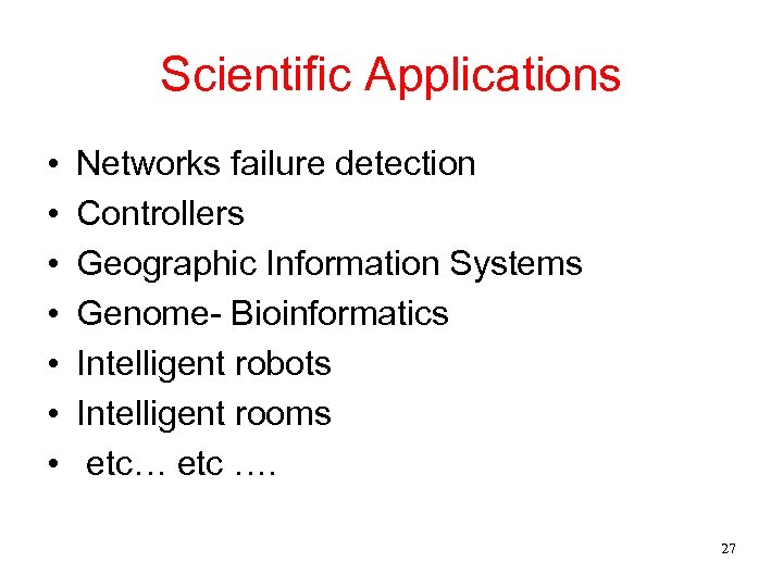 Scientific Applications • • Networks failure detection Controllers Geographic Information Systems Genome- Bioinformatics Intelligent