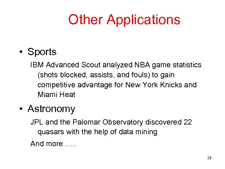 Other Applications • Sports IBM Advanced Scout analyzed NBA game statistics (shots blocked, assists,