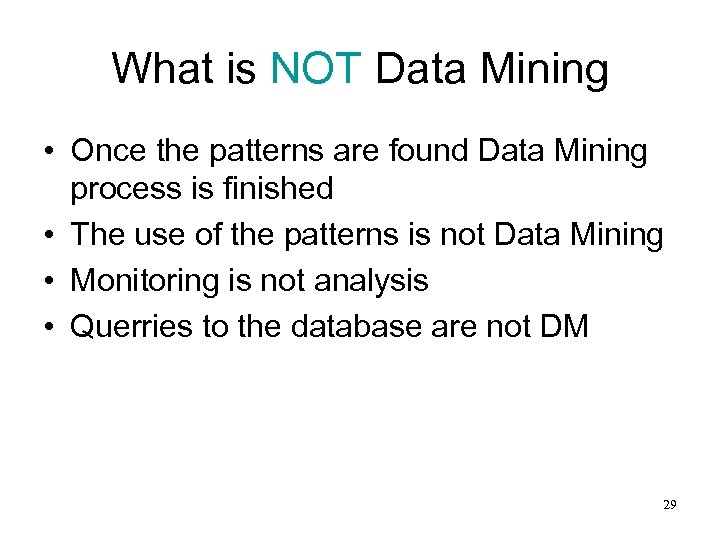 What is NOT Data Mining • Once the patterns are found Data Mining process