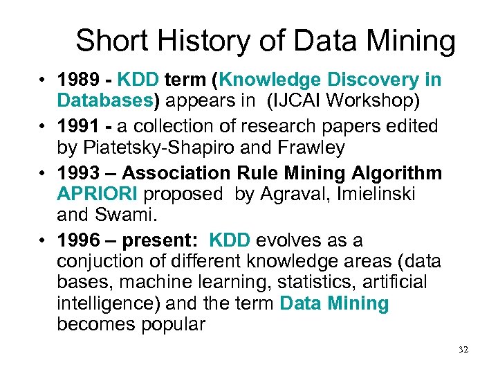 Short History of Data Mining • 1989 - KDD term (Knowledge Discovery in Databases)