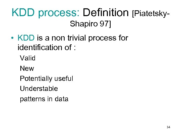 KDD process: Definition [Piatetsky. Shapiro 97] • KDD is a non trivial process for