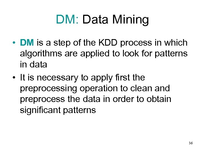 DM: Data Mining • DM is a step of the KDD process in which