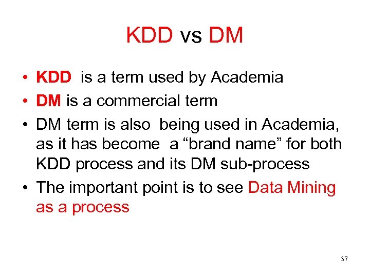 KDD vs DM • KDD is a term used by Academia • DM is