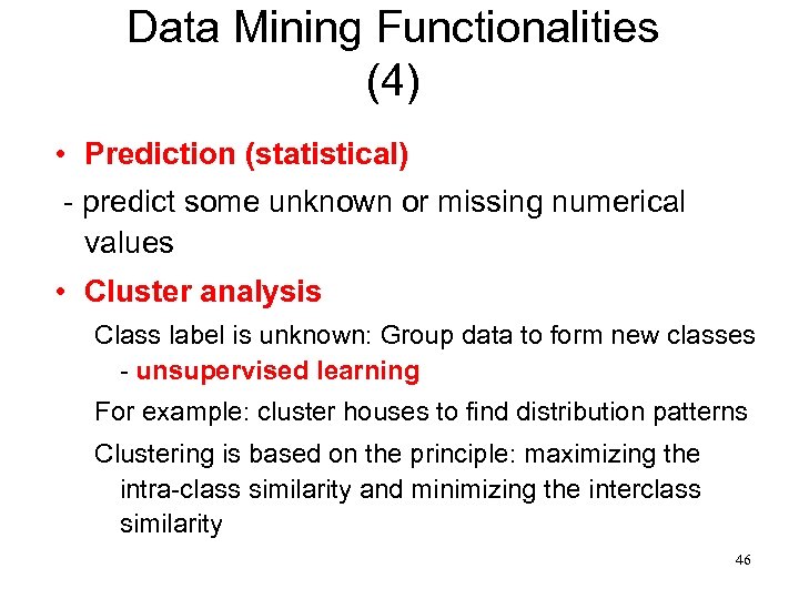 Data Mining Functionalities (4) • Prediction (statistical) - predict some unknown or missing numerical