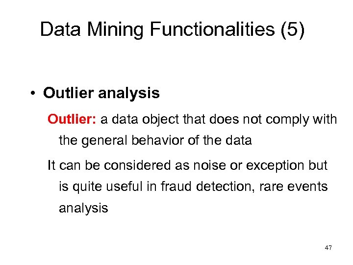 Data Mining Functionalities (5) • Outlier analysis Outlier: a data object that does not