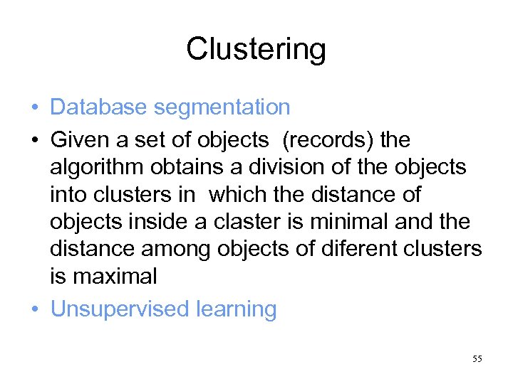 Clustering • Database segmentation • Given a set of objects (records) the algorithm obtains