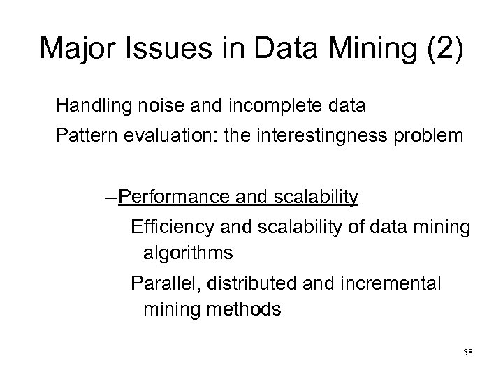 Major Issues in Data Mining (2) Handling noise and incomplete data Pattern evaluation: the