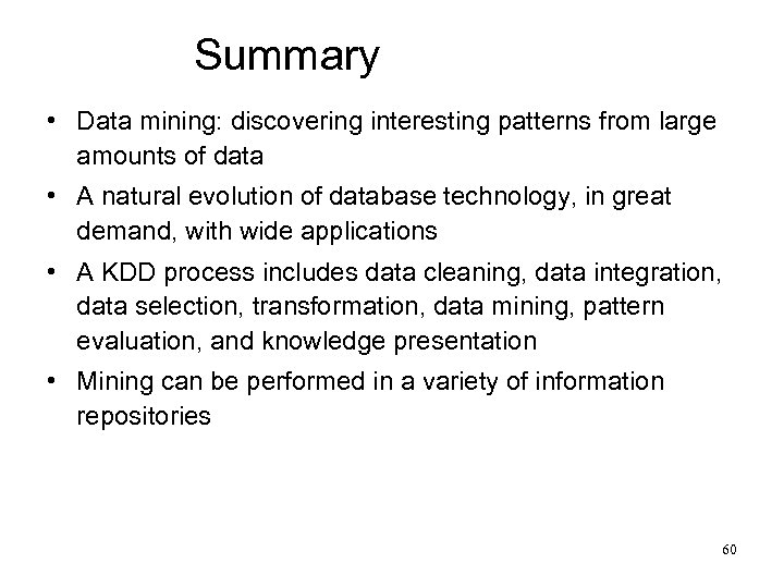 Summary • Data mining: discovering interesting patterns from large amounts of data • A