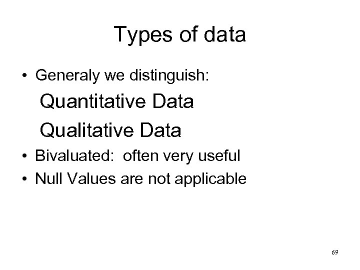 Types of data • Generaly we distinguish: Quantitative Data Qualitative Data • Bivaluated: often