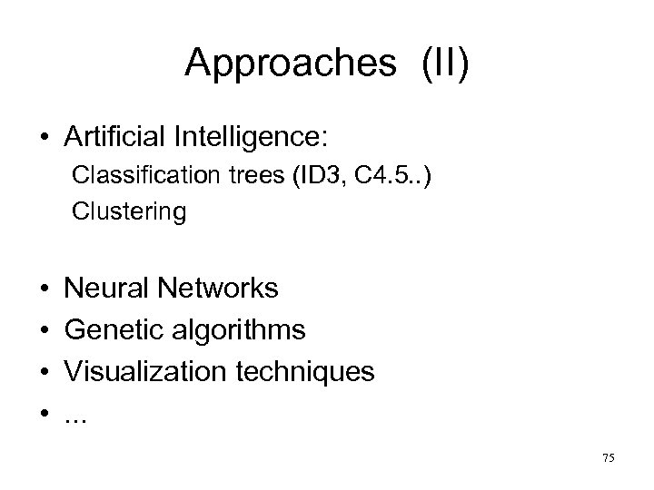 Approaches (II) • Artificial Intelligence: Classification trees (ID 3, C 4. 5. . )