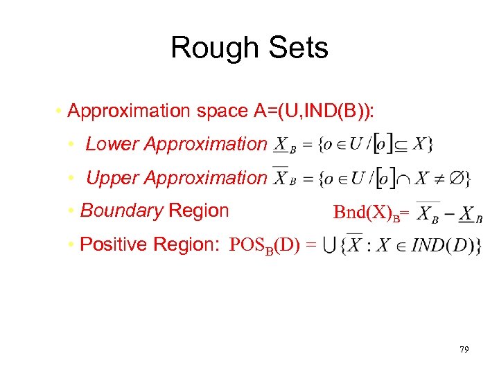 Rough Sets • Approximation space A=(U, IND(B)): • Lower Approximation • Upper Approximation •