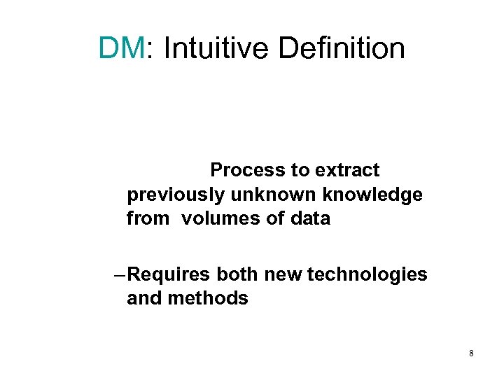 DM: Intuitive Definition – DM is Process to extract previously unknown knowledge from volumes