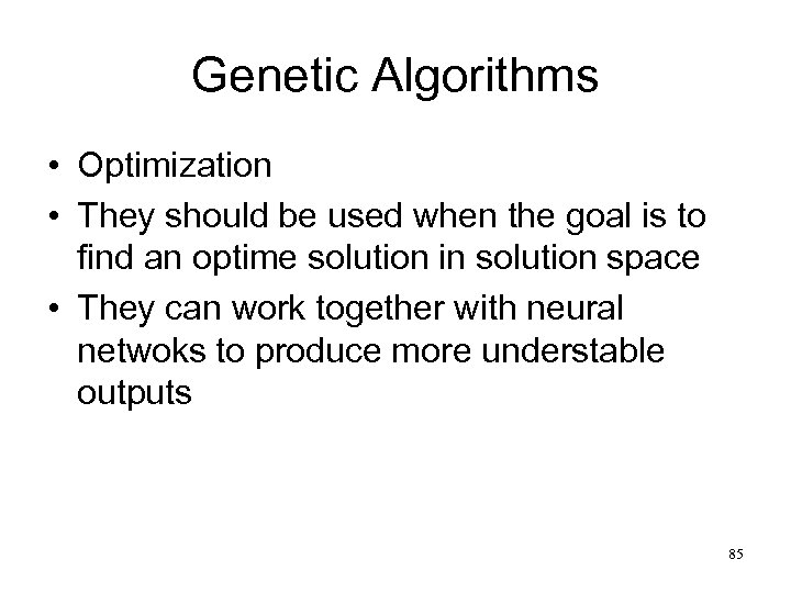 Genetic Algorithms • Optimization • They should be used when the goal is to