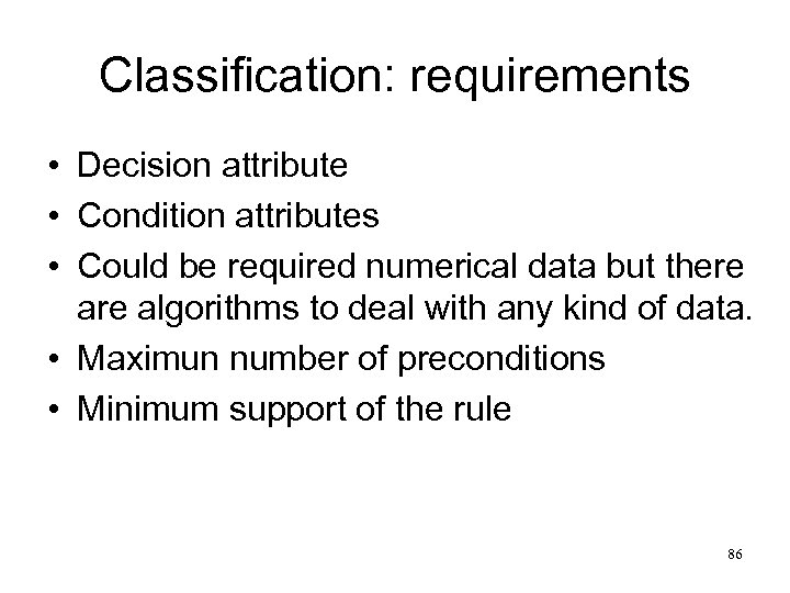 Classification: requirements • Decision attribute • Condition attributes • Could be required numerical data