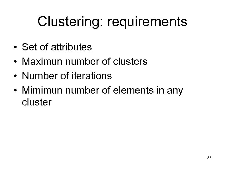 Clustering: requirements • • Set of attributes Maximun number of clusters Number of iterations