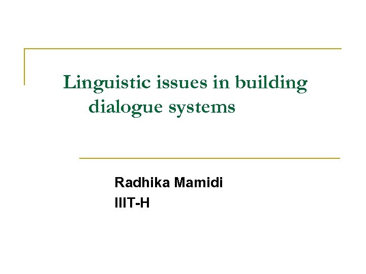 Linguistic issues in building dialogue systems Radhika Mamidi IIIT-H 
