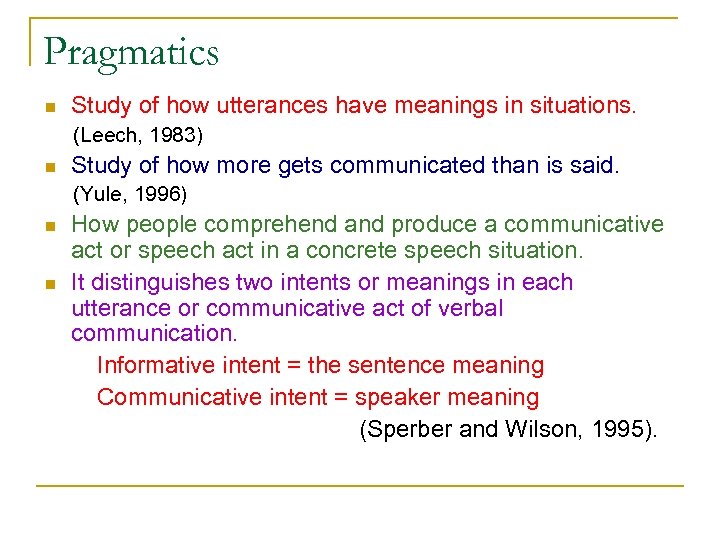 Pragmatics n Study of how utterances have meanings in situations. (Leech, 1983) n Study
