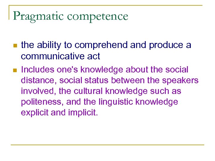 Pragmatic competence n the ability to comprehend and produce a communicative act n Includes