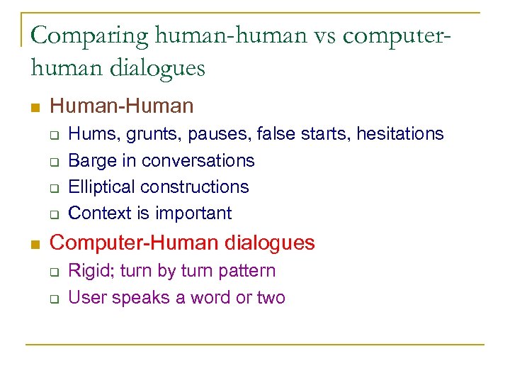 Comparing human-human vs computerhuman dialogues n Human-Human q q n Hums, grunts, pauses, false