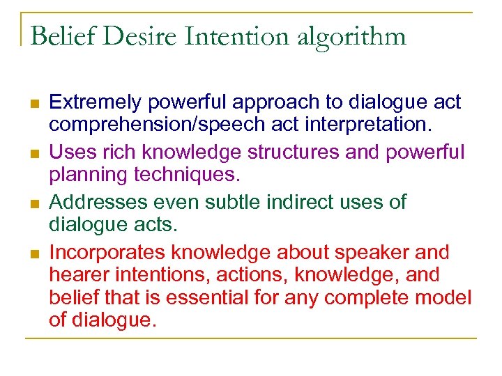 Belief Desire Intention algorithm n n Extremely powerful approach to dialogue act comprehension/speech act