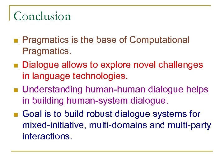 Conclusion n n Pragmatics is the base of Computational Pragmatics. Dialogue allows to explore