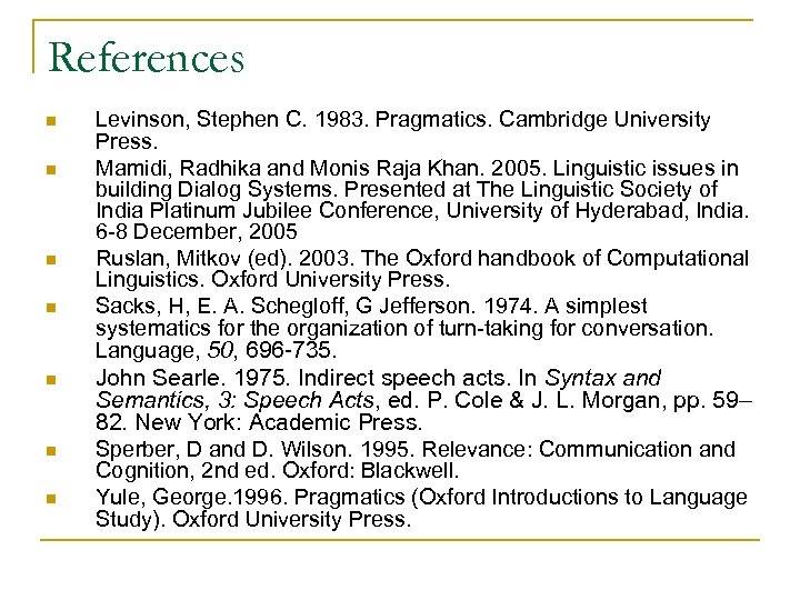 References n n n n Levinson, Stephen C. 1983. Pragmatics. Cambridge University Press. Mamidi,